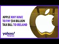 Apple may have to pay $14 billion tax bill to Ireland