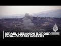 Israel-Lebanon Border: Exchange of fire increases in frequency