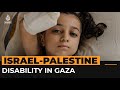 Palestinians with disabilities face immense hardship in Gaza | Al Jazeera Newsfeed