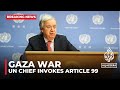 UN chief invokes Article 99 on Gaza in rare move