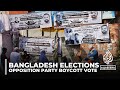Bangladesh elections: Main opposition party and allies to boycott vote