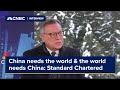 'China needs the world and the world needs China,' says Standard Chartered chair