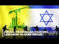Israel-Hezbollah fighting: Lebanon warns Israel against expanding its attacks