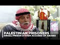 Palestinian prisoners: Israeli prison system accused of abuses
