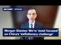 Morgan Stanley says it's 'most focused' on China's 'deflationary challenge'