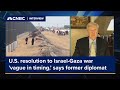 U.S. resolution to Israel-Gaza war ‘vague in timing,’ says former diplomat