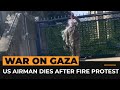US serviceman dies after setting himself on fire in Gaza protest | Al Jazeera Newsfeed