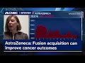 AstraZeneca: Fusion acquisition will be a cost effective-investment that can improve cancer outcomes