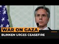 Blinken: Clear consensus for immediate, sustained ceasefire in Gaza | Al Jazeera Newsfeed