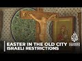 Easter in the Old City: Festivities under shadow of Israeli restrictions
