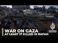 War on Gaza: At least 17 killed in Israeli strikes on Rafah