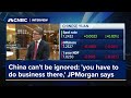 JPMorgan says China can’t be ignored: ‘you have to do business there’