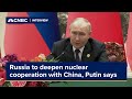 Russia to deepen nuclear cooperation with China, Putin says in Beijing