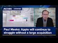 Apple will continue to struggle without a large acquisition: Paul Meeks