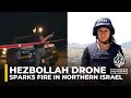 Hezbollah drone sparks fire in northern Israel as clashes intensify